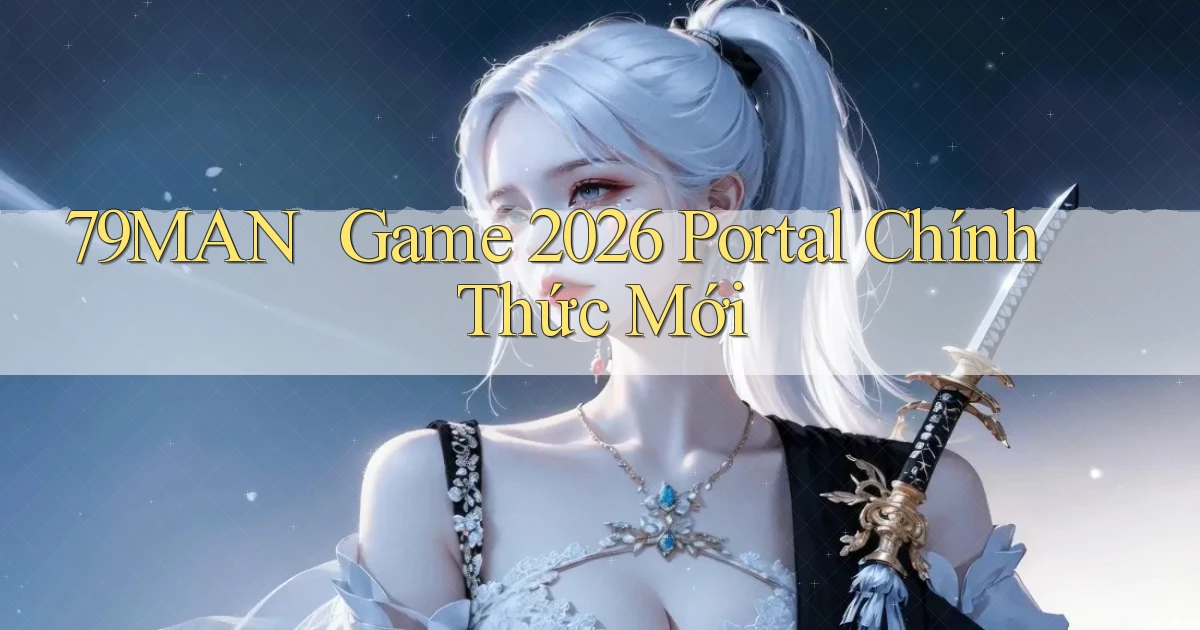 79man ｜ Game 2026 Portal Chính Thức Mới