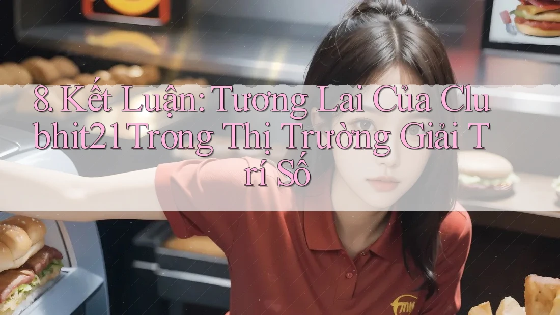 8. Kết Luận: Tương Lai Của Clubhit21 Trong Thị Trường Giải Trí Số 8. Kết Luận: Tương Lai Của Clubhit21 Trong Thị Trường Giải Trí Số