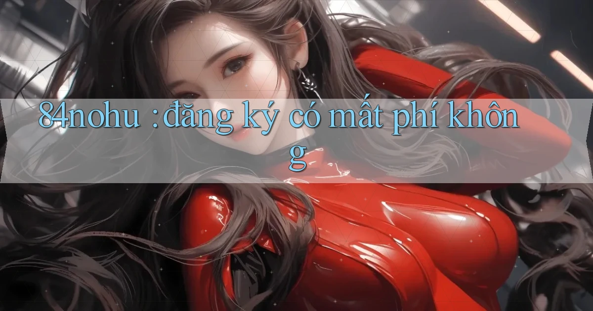 84nohu đăng ký có mất phí không