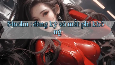 84nohu đăng ký có mất phí không