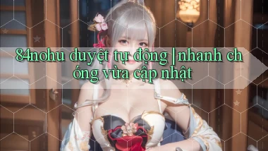 84nohu duyệt tự động nhanh chóng vừa cập nhật