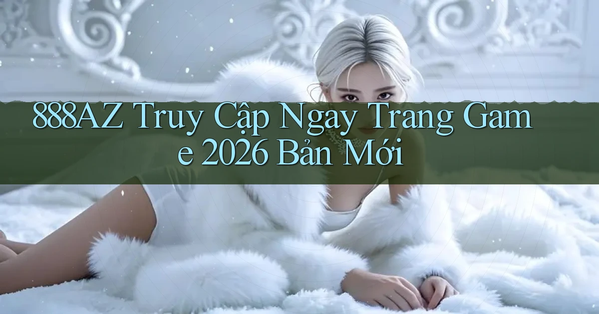 888az   Truy Cập Ngay Trang Game 2026 Bản Mới