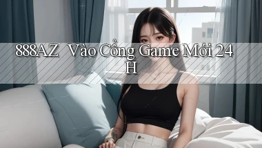 888az ｜ Vào Cổng Game Mới 24h