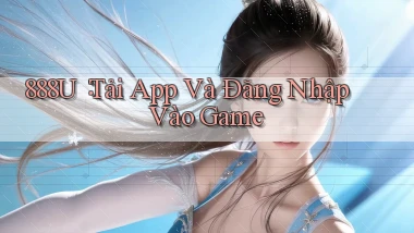 888u： Tải App Và Đăng Nhập Vào Game