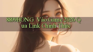 8899bong ｜ Vào Game 2026 Qua Link Chính Thức