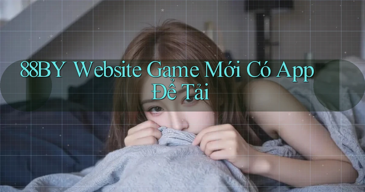 88by   Website Game Mới Có App Để Tải