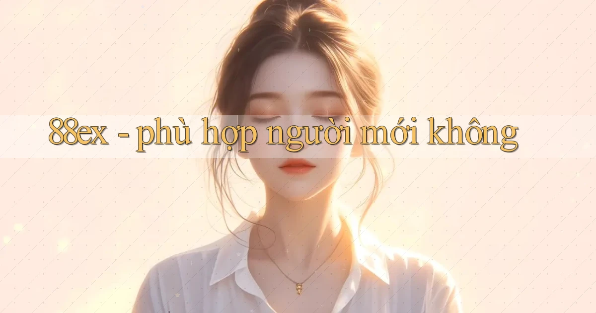 88ex phù hợp người mới không