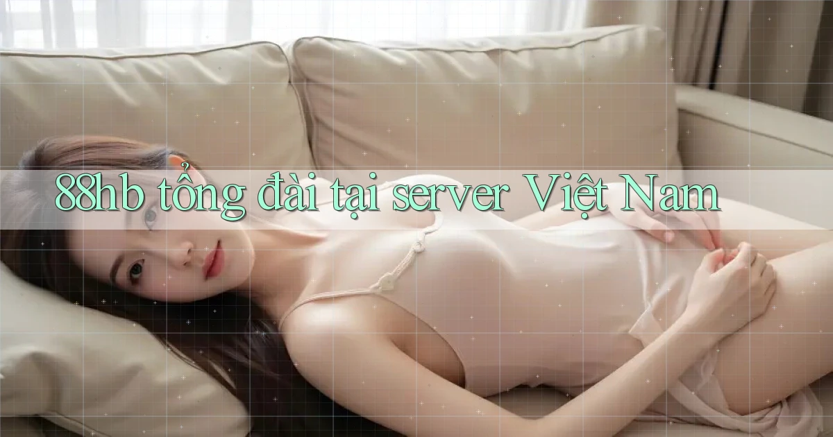 88hb tổng đài tại server Việt Nam