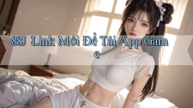 88j： Link Mới Để Tải App Game