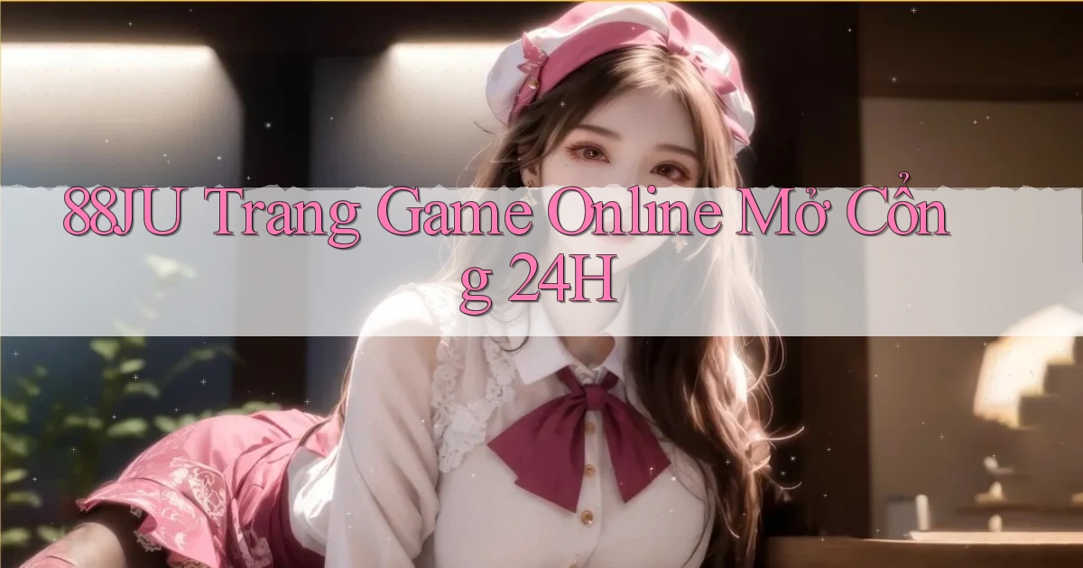 88ju   Trang Game Online Mở Cổng 24h