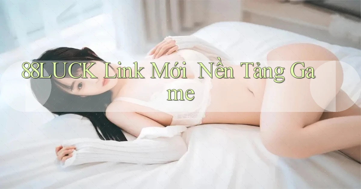 88luck   Link Mới ｜ Nền Tảng Game