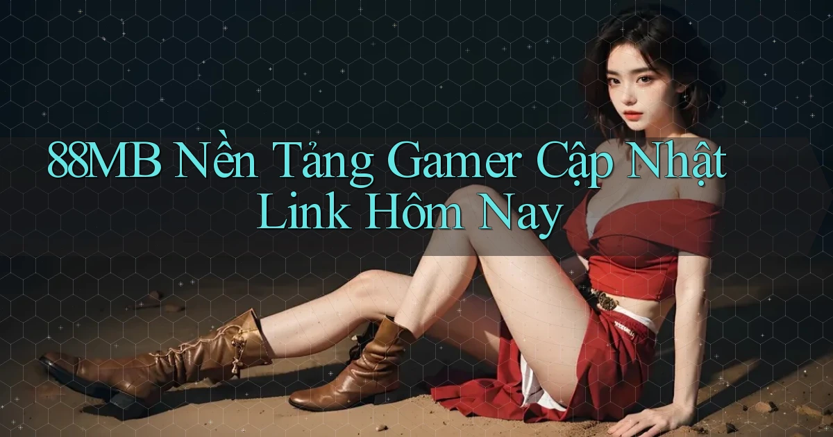 88mb   Nền Tảng Gamer Cập Nhật Link Hôm Nay