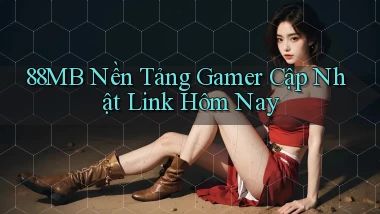 88mb   Nền Tảng Gamer Cập Nhật Link Hôm Nay