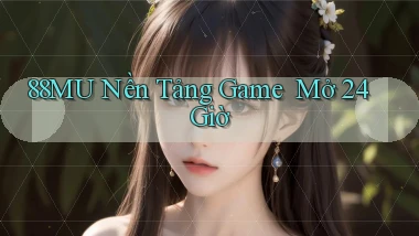88mu   Nền Tảng Game ｜ Mở 24 Giờ