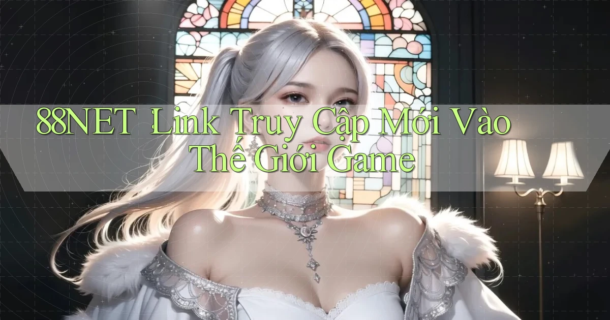 88net： Link Truy Cập Mới Vào Thế Giới Game