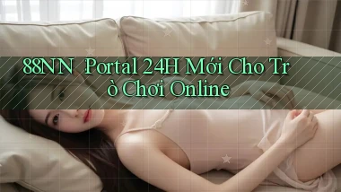 88nn： Portal 24h Mới Cho Trò Chơi Online