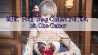88pk ｜ Nền Tảng Online 24h Dành Cho Gamer