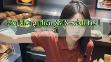 88q không nhận SMS   cách fix lỗi