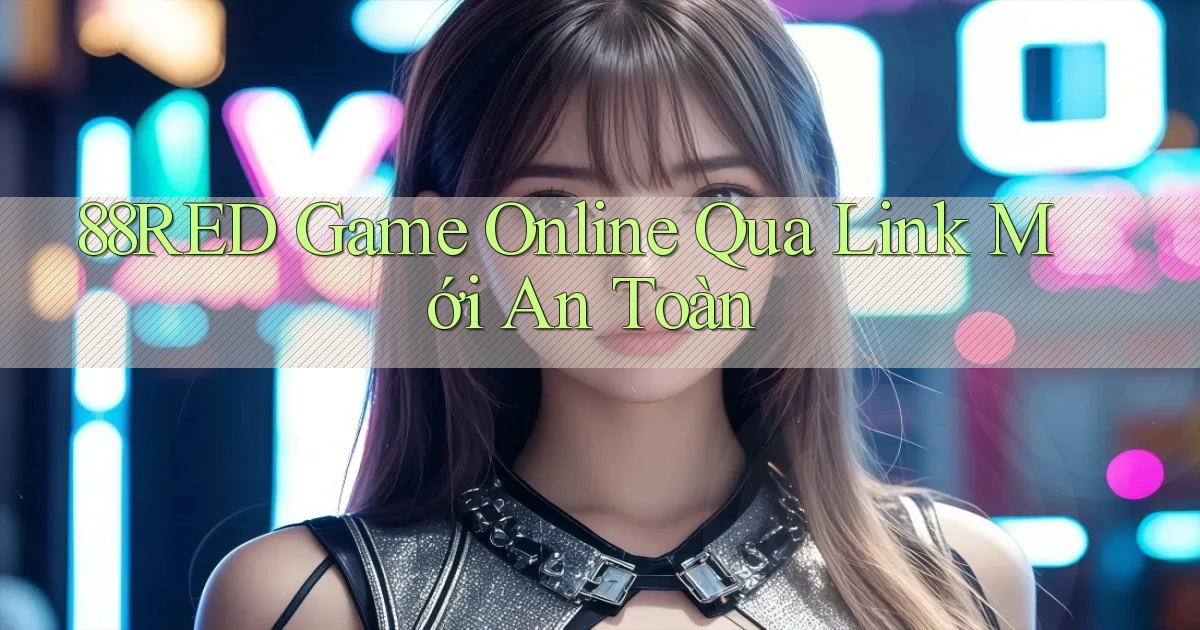 88red   Game Online Qua Link Mới An Toàn