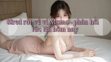 88red rút về ví Momo   phản hồi tức thì hôm nay