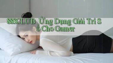 88sclub ｜ Ứng Dụng Giải Trí Số Cho Gamer