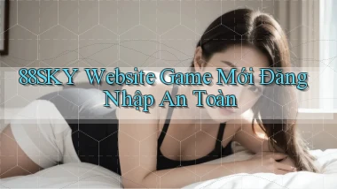 88sky   Website Game Mới Đăng Nhập An Toàn