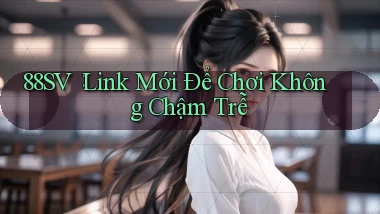88sv： Link Mới Để Chơi Không Chậm Trễ