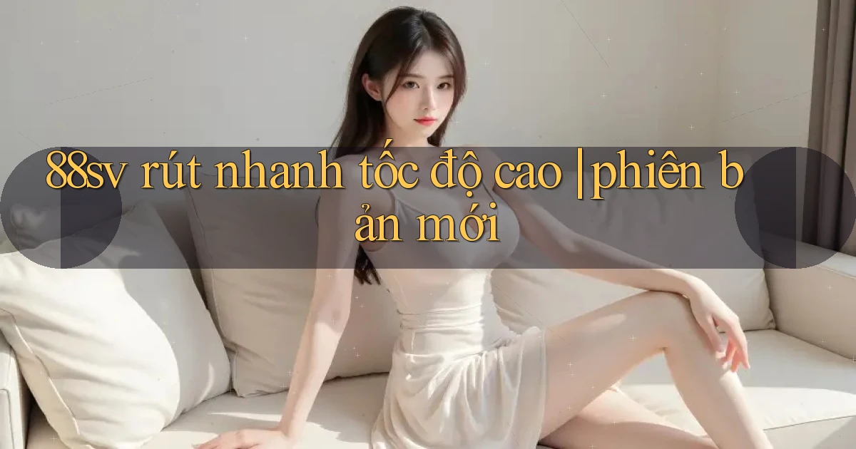 88sv rút nhanh tốc độ cao phiên bản mới