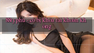 88typhu   có bị khóa tài khoản không