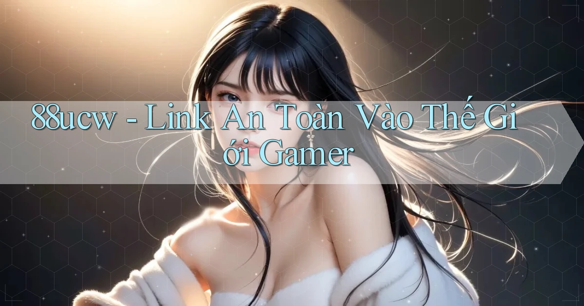 88ucw   Link An Toàn Vào Thế Giới Gamer