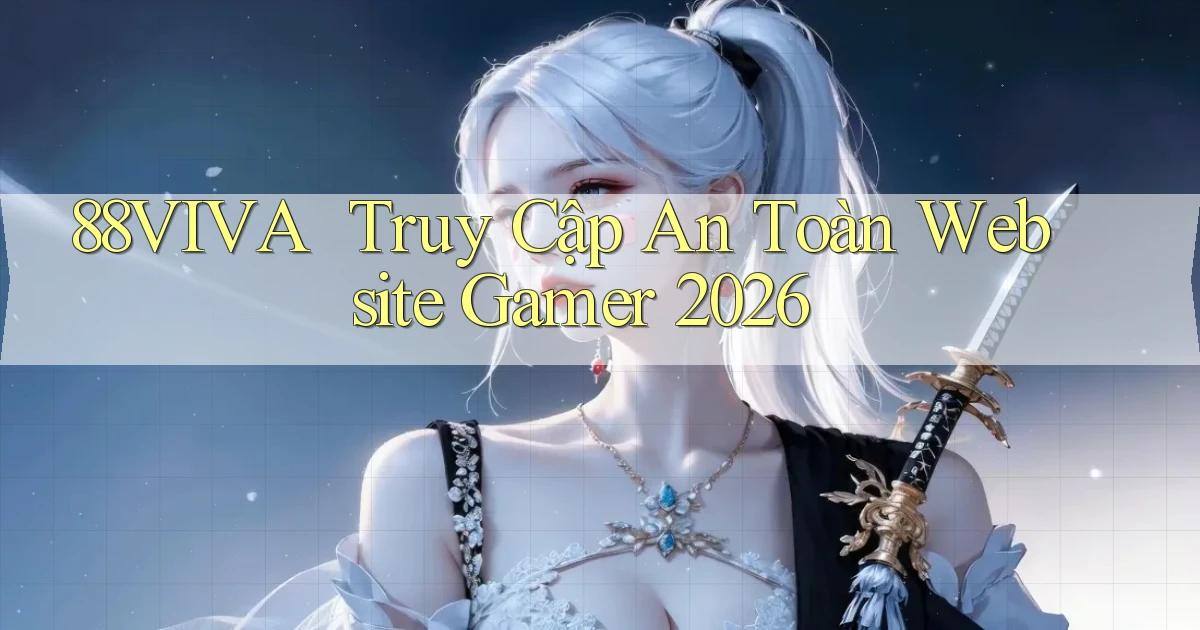 88viva ｜ Truy Cập An Toàn Website Gamer 2026