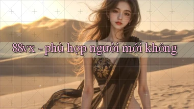 88vx   phù hợp người mới không