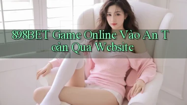 898bet   Game Online Vào An Toàn Qua Website