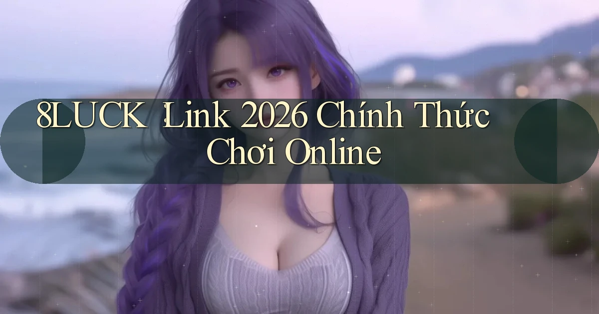 8luck： Link 2026 Chính Thức Chơi Online