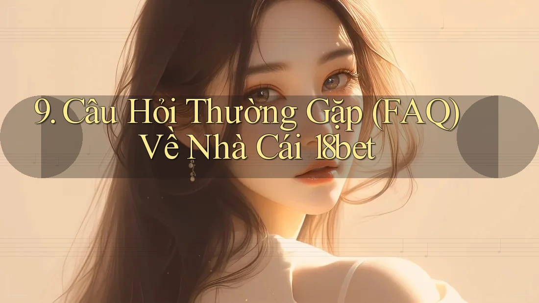 9. Câu Hỏi Thường Gặp (FAQ) Về Nhà Cái 18bet 9. Câu Hỏi Thường Gặp (FAQ) Về Nhà Cái 18bet