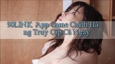 90link： App Game Chính Hãng Truy Cập Cả Ngày