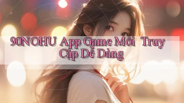 90nohu   App Game Mới ｜ Truy Cập Dễ Dàng
