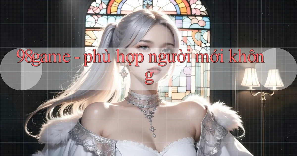 98game   phù hợp người mới không