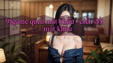 98game quên mật khẩu   cách đổi mật khẩu