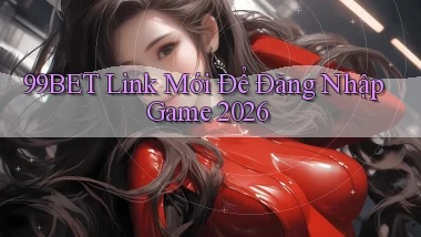 99bet   Link Mới Để Đăng Nhập Game 2026