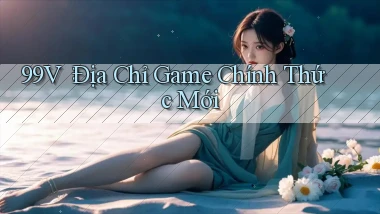 99v： Địa Chỉ Game Chính Thức Mới