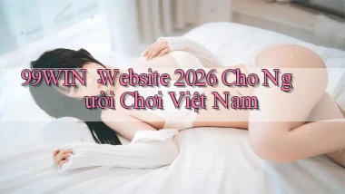 99win： Website 2026 Cho Người Chơi Việt Nam