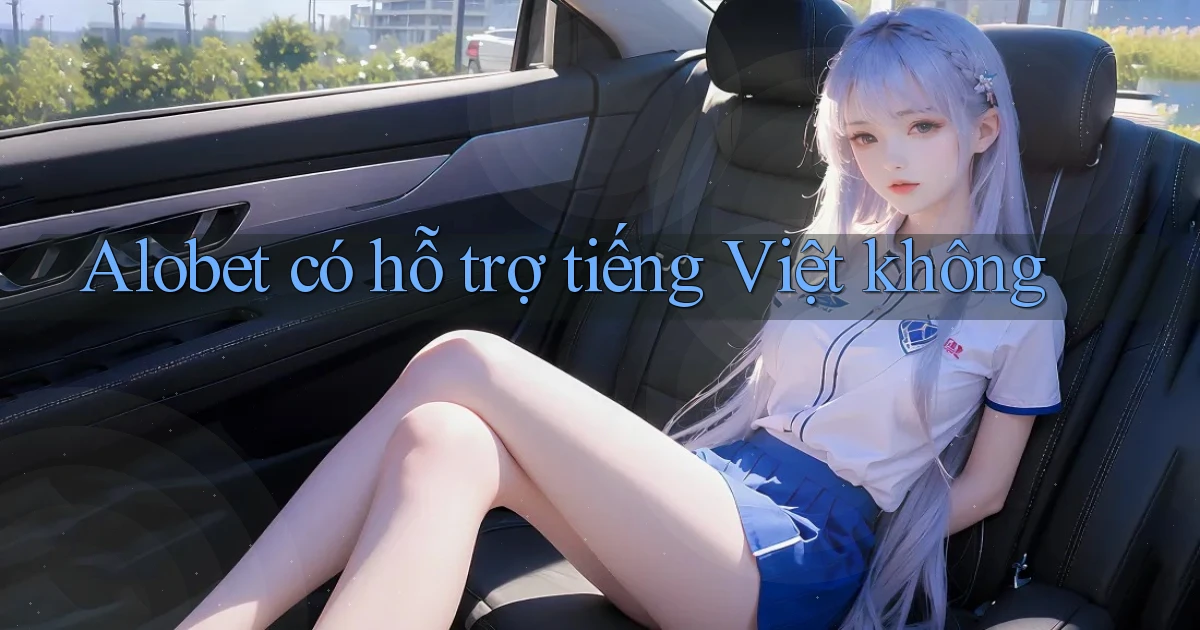 Alobet có hỗ trợ tiếng Việt không