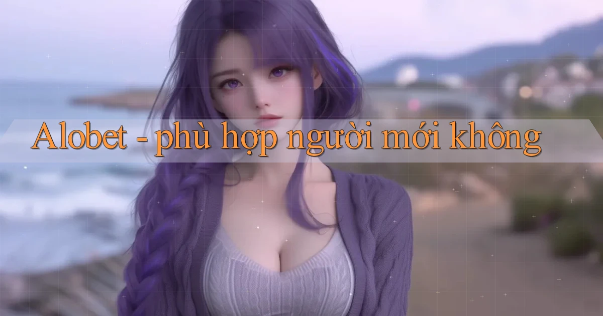 Alobet   phù hợp người mới không