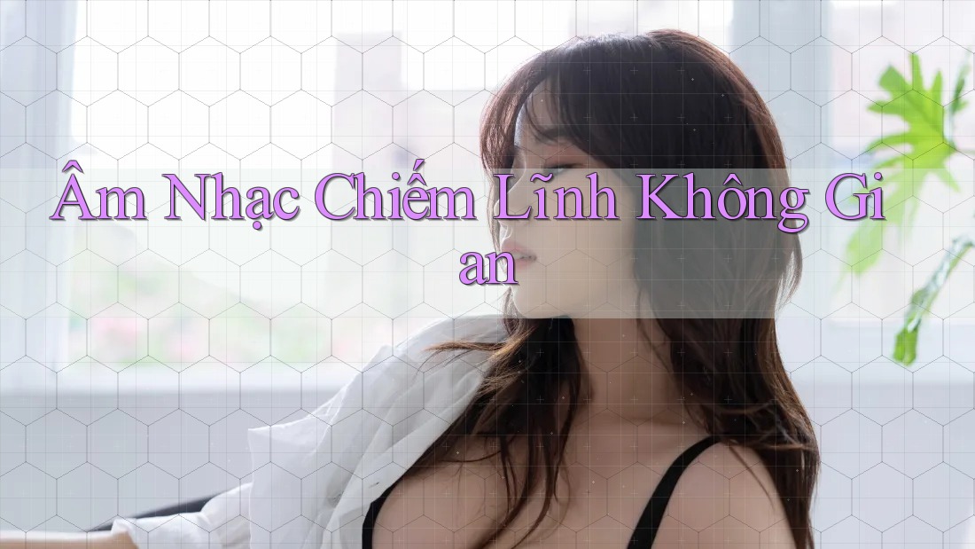 Âm Nhạc Chiếm Lĩnh Không Gian