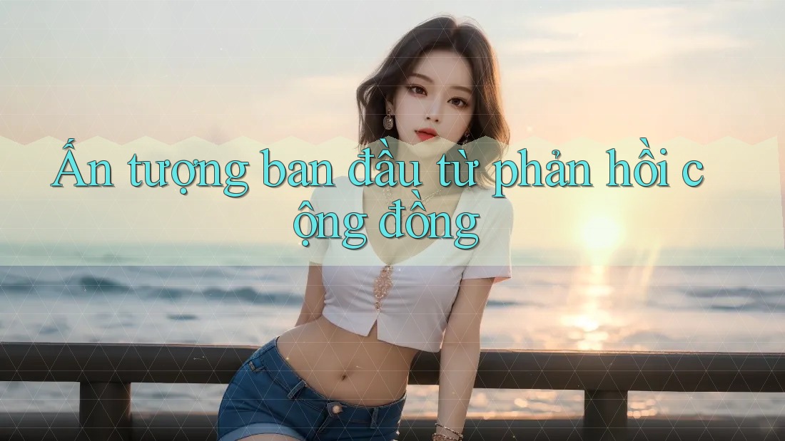 Ấn tượng ban đầu từ phản hồi cộng đồng