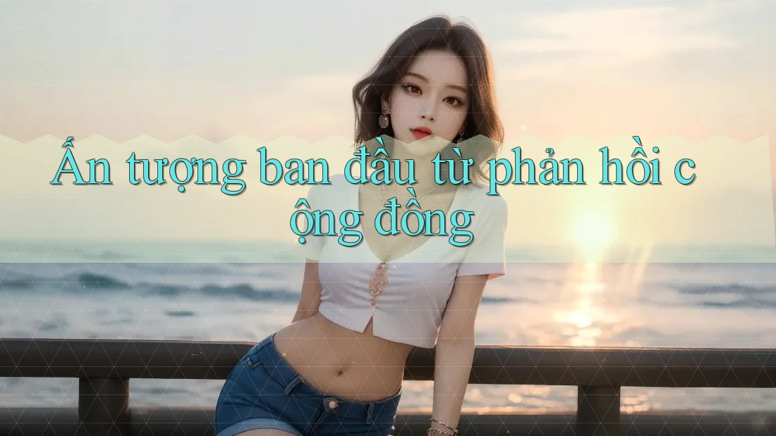 Ấn tượng ban đầu từ phản hồi cộng đồng