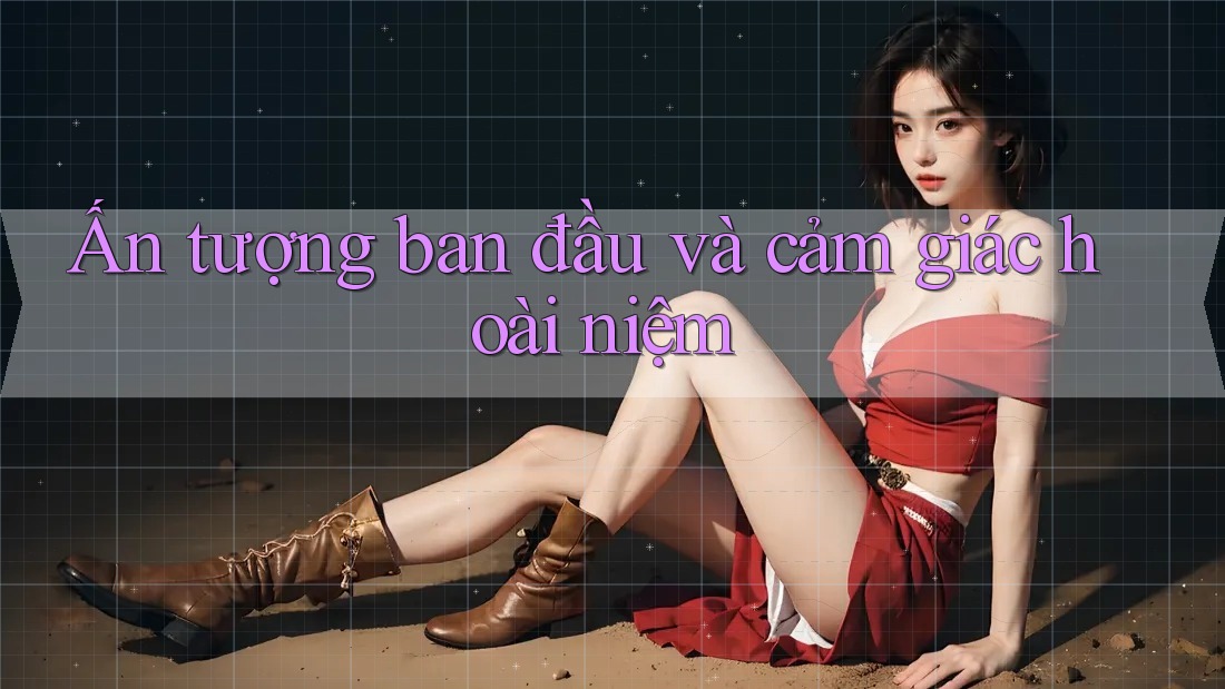 Ấn tượng ban đầu và cảm giác hoài niệm