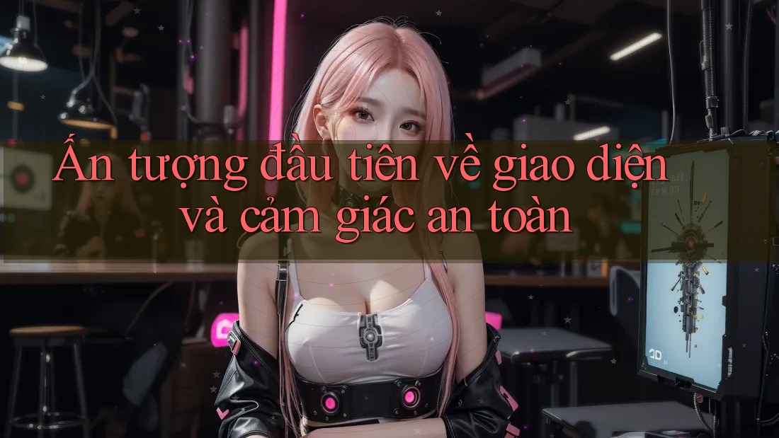 Ấn tượng đầu tiên về giao diện và cảm giác an toàn