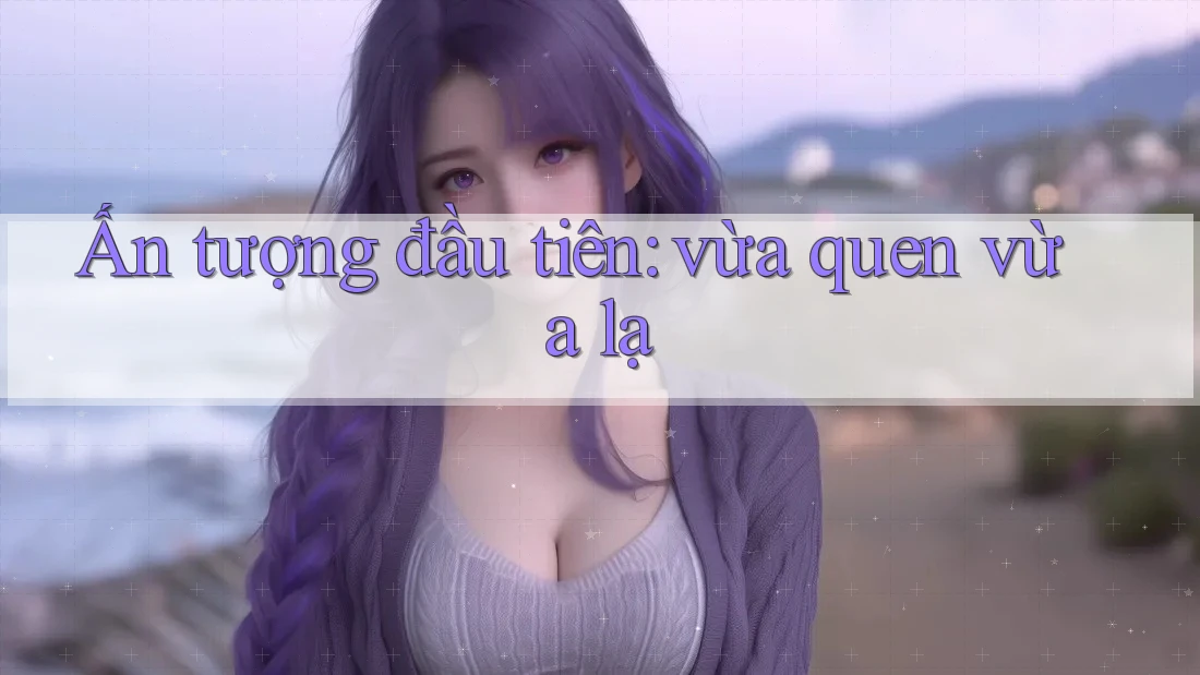Ấn tượng đầu tiên: vừa quen vừa lạ Ấn tượng đầu tiên: vừa quen vừa lạ